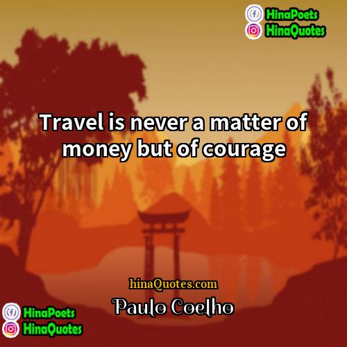 Paulo Coelho Quotes | Travel is never a matter of money